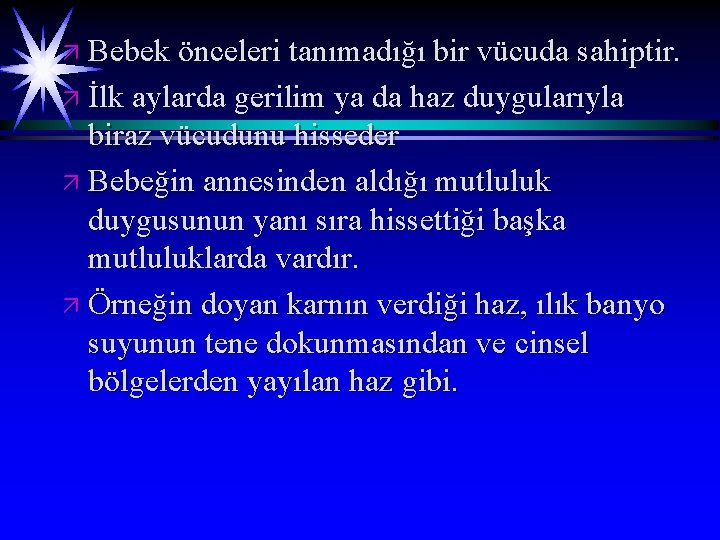 ä Bebek önceleri tanımadığı bir vücuda sahiptir. ä İlk aylarda gerilim ya da haz