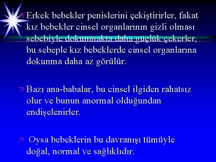 ä Erkek bebekler penislerini çekiştirirler, fakat kız bebekler cinsel organlarının gizli olması sebebiyle dokunmakta