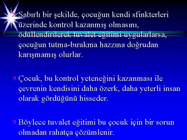 ä Sabırlı bir şekilde, çocuğun kendi sfinkterleri üzerinde kontrol kazanmış olmasını, ödüllendirilerek tuvalet eğitimi