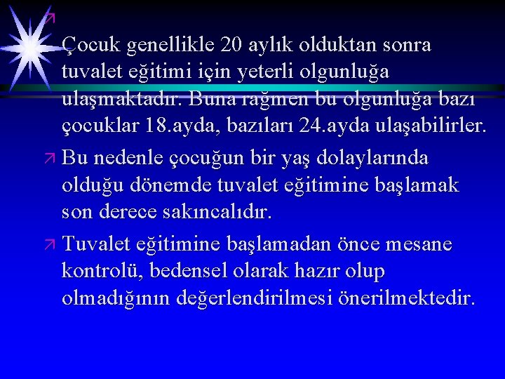 ä Çocuk genellikle 20 aylık olduktan sonra tuvalet eğitimi için yeterli olgunluğa ulaşmaktadır. Buna