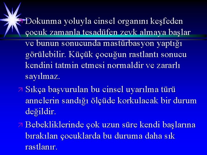 ä Dokunma yoluyla cinsel organını keşfeden çocuk zamanla tesadüfen zevk almaya başlar ve bunun