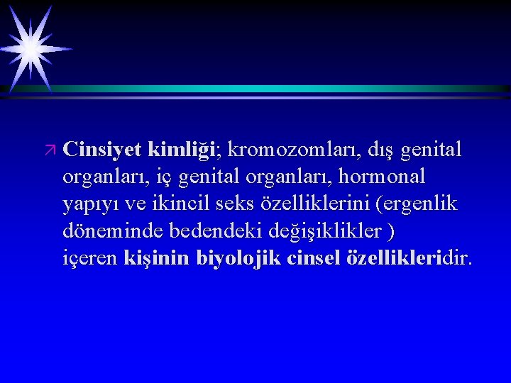 ä Cinsiyet kimliği; kromozomları, dış genital organları, iç genital organları, hormonal yapıyı ve ikincil