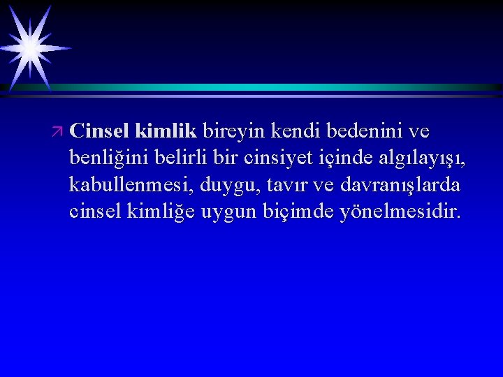 ä Cinsel kimlik bireyin kendi bedenini ve benliğini belirli bir cinsiyet içinde algılayışı, kabullenmesi,