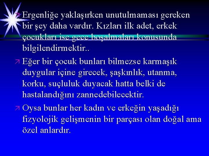 ä Ergenliğe yaklaşırken unutulmaması gereken bir şey daha vardır. Kızları ilk adet, erkek çocukları