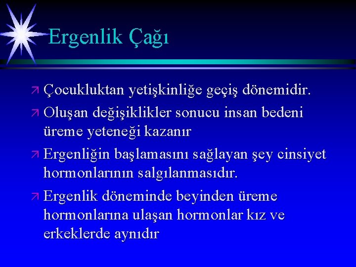 Ergenlik Çağı ä Çocukluktan yetişkinliğe geçiş dönemidir. ä Oluşan değişiklikler sonucu insan bedeni üreme