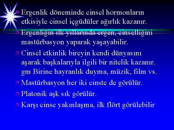 ä Ergenlik döneminde cinsel hormonların etkisiyle cinsel içgüdüler ağırlık kazanır. ä Ergenliğin ilk yıllarında