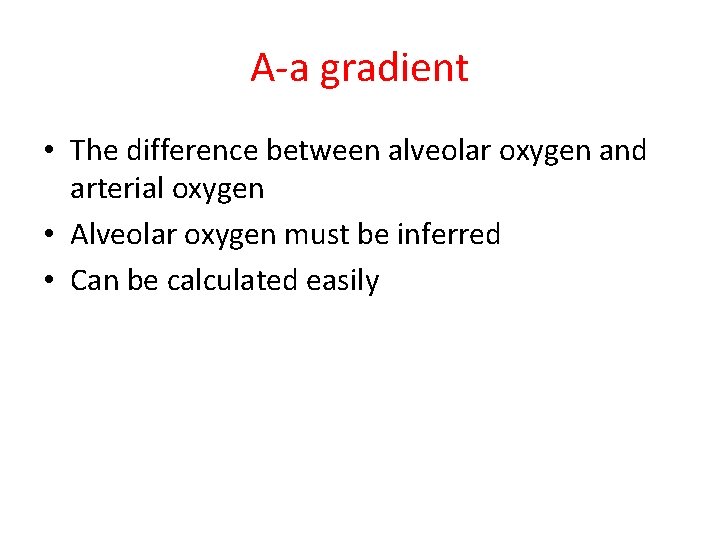 A-a gradient • The difference between alveolar oxygen and arterial oxygen • Alveolar oxygen