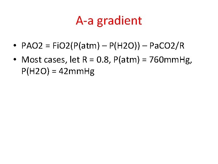 A-a gradient • PAO 2 = Fi. O 2(P(atm) – P(H 2 O)) – A-a gradient • PAO 2 = Fi. O 2(P(atm) – P(H 2 O)) –