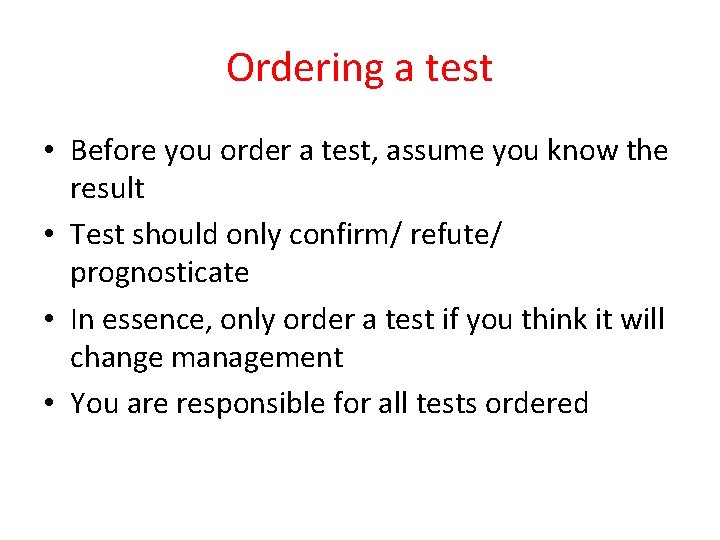 Ordering a test • Before you order a test, assume you know the result Ordering a test • Before you order a test, assume you know the result