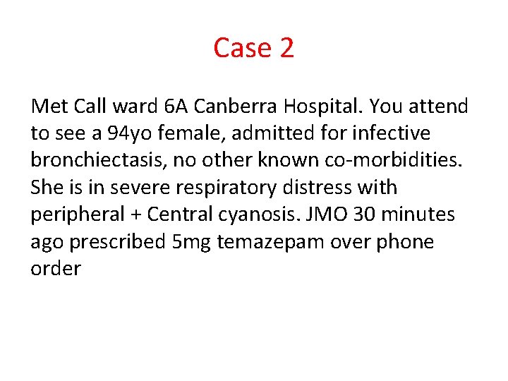 Case 2 Met Call ward 6 A Canberra Hospital. You attend to see a