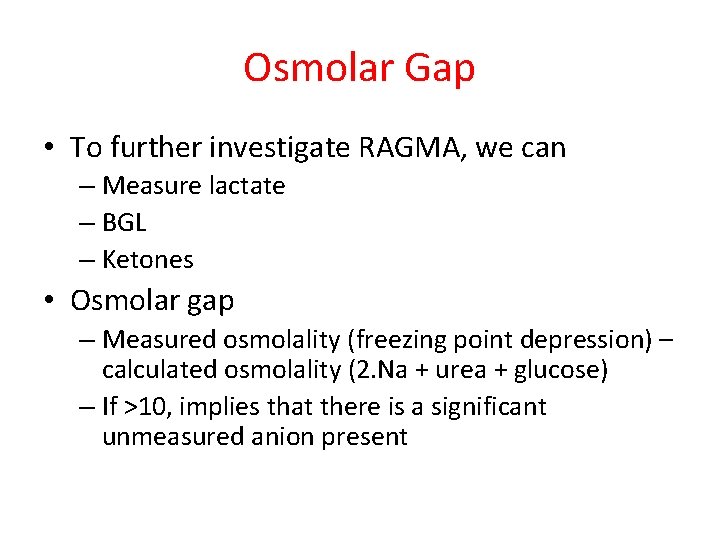 Osmolar Gap • To further investigate RAGMA, we can – Measure lactate – BGL Osmolar Gap • To further investigate RAGMA, we can – Measure lactate – BGL