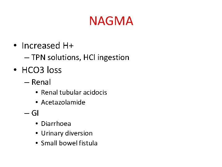 NAGMA • Increased H+ – TPN solutions, HCl ingestion • HCO 3 loss – NAGMA • Increased H+ – TPN solutions, HCl ingestion • HCO 3 loss –