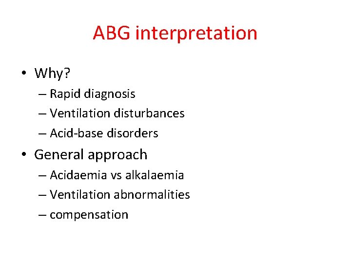 ABG interpretation • Why? – Rapid diagnosis – Ventilation disturbances – Acid-base disorders • ABG interpretation • Why? – Rapid diagnosis – Ventilation disturbances – Acid-base disorders •