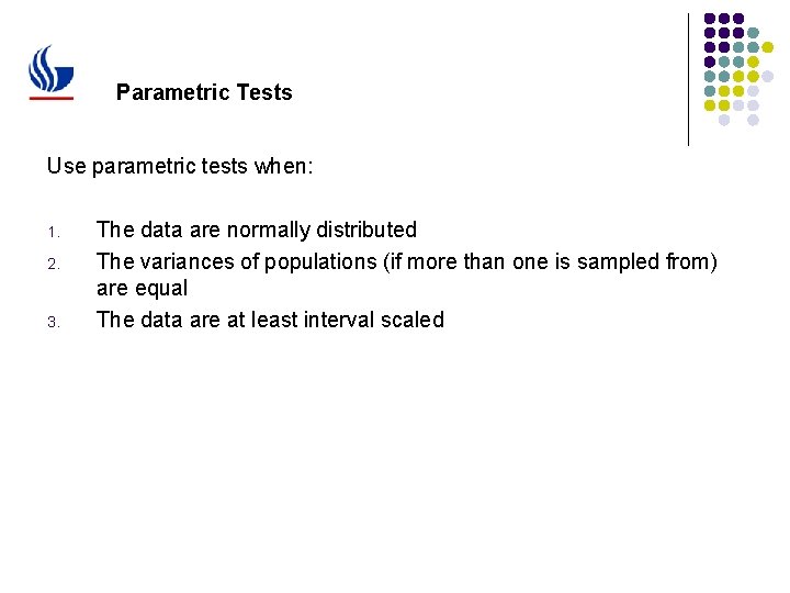Parametric Tests Use parametric tests when: 1. 2. 3. The data are normally distributed