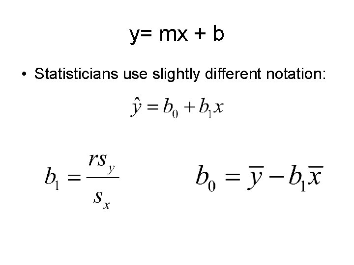 y= mx + b • Statisticians use slightly different notation: y= mx + b • Statisticians use slightly different notation: