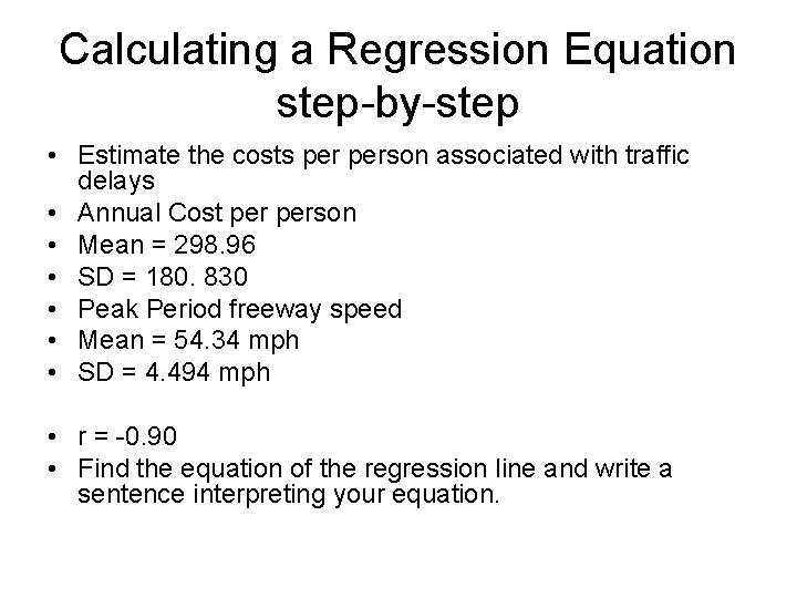 Calculating a Regression Equation step-by-step • Estimate the costs person associated with traffic delays Calculating a Regression Equation step-by-step • Estimate the costs person associated with traffic delays
