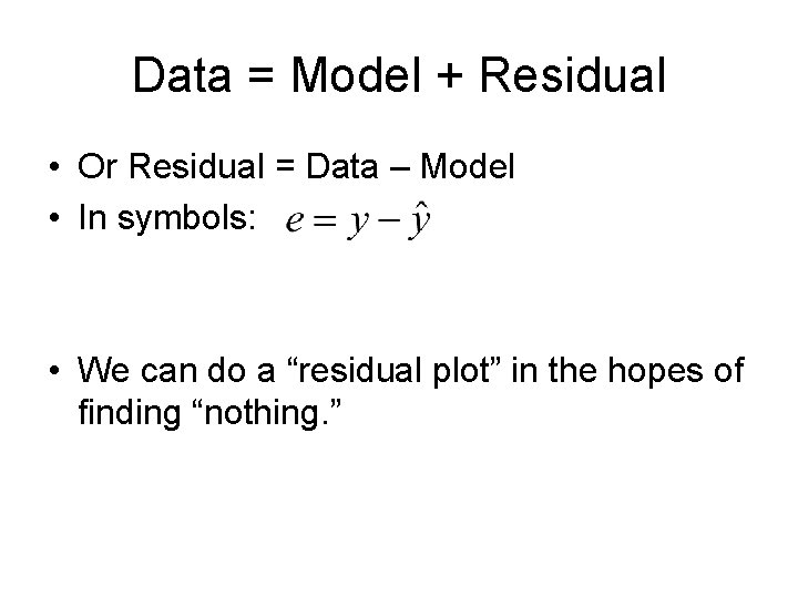 Data = Model + Residual • Or Residual = Data – Model • In Data = Model + Residual • Or Residual = Data – Model • In