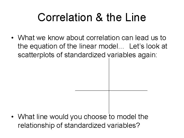 Correlation & the Line • What we know about correlation can lead us to Correlation & the Line • What we know about correlation can lead us to