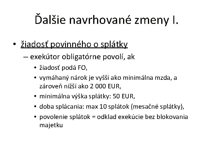 Ďalšie navrhované zmeny I. • žiadosť povinného o splátky – exekútor obligatórne povolí, ak