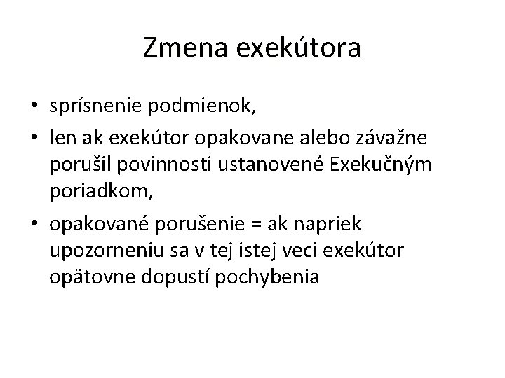 Zmena exekútora • sprísnenie podmienok, • len ak exekútor opakovane alebo závažne porušil povinnosti