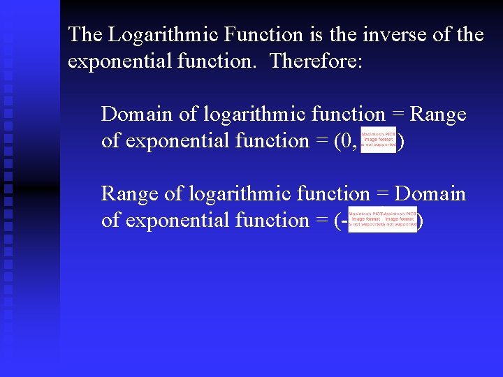 The Logarithmic Function is the inverse of the exponential function. Therefore: Domain of logarithmic