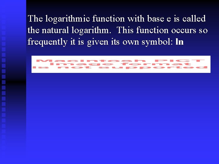 The logarithmic function with base e is called the natural logarithm. This function occurs