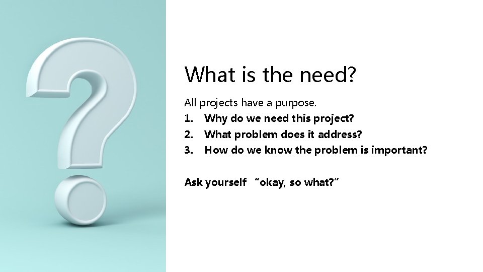 What is the need? All projects have a purpose. 1. Why do we need