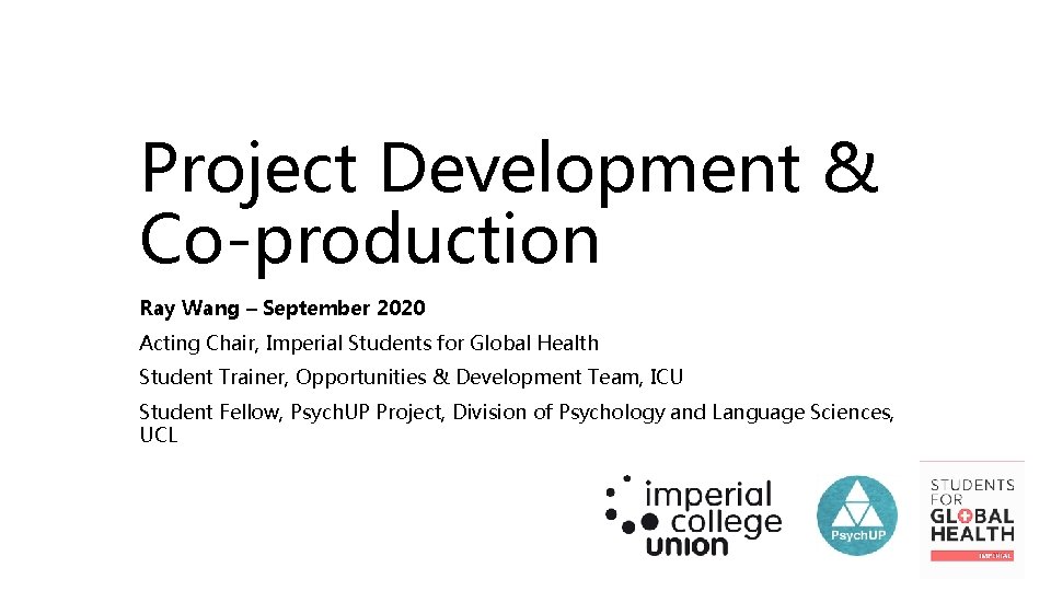 Project Development & Co-production Ray Wang – September 2020 Acting Chair, Imperial Students for