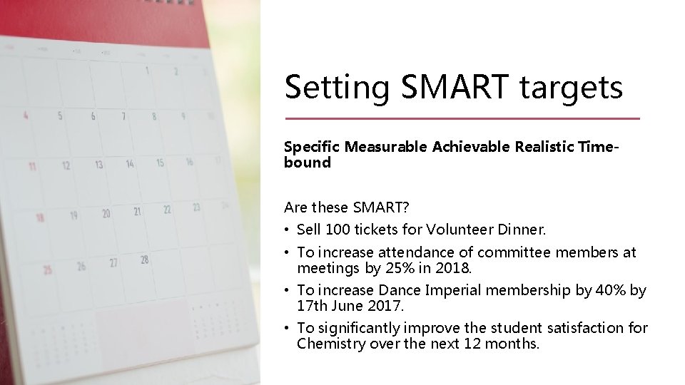 Setting SMART targets Specific Measurable Achievable Realistic Timebound Are these SMART? • Sell 100