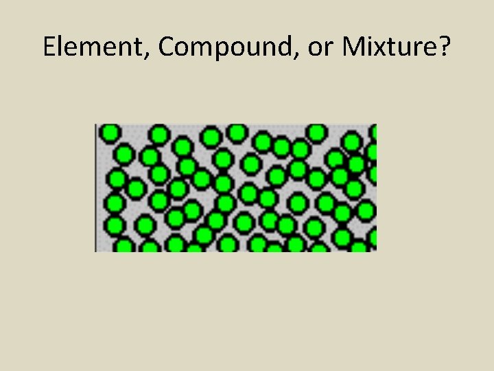 Element, Compound, or Mixture? 