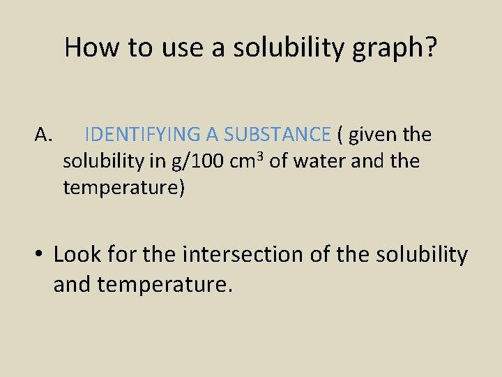 How to use a solubility graph? A. IDENTIFYING A SUBSTANCE ( given the solubility