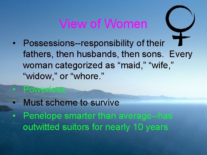View of Women • Possessions--responsibility of their fathers, then husbands, then sons. Every woman