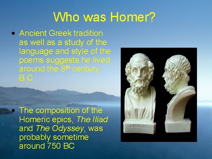 Who was Homer? • Ancient Greek tradition as well as a study of the