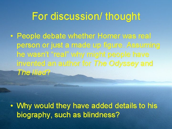 For discussion/ thought • People debate whether Homer was real person or just a