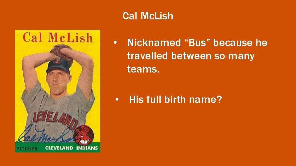 Cal Mc. Lish • Nicknamed “Bus” because he travelled between so many teams. •