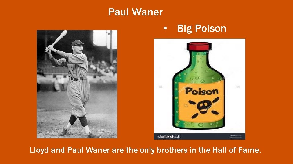 Paul Waner • Big Poison Lloyd and Paul Waner are the only brothers in