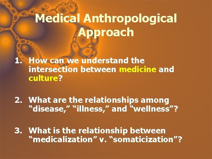 Medical Anthropological Approach 1. How can we understand the intersection between medicine and culture?