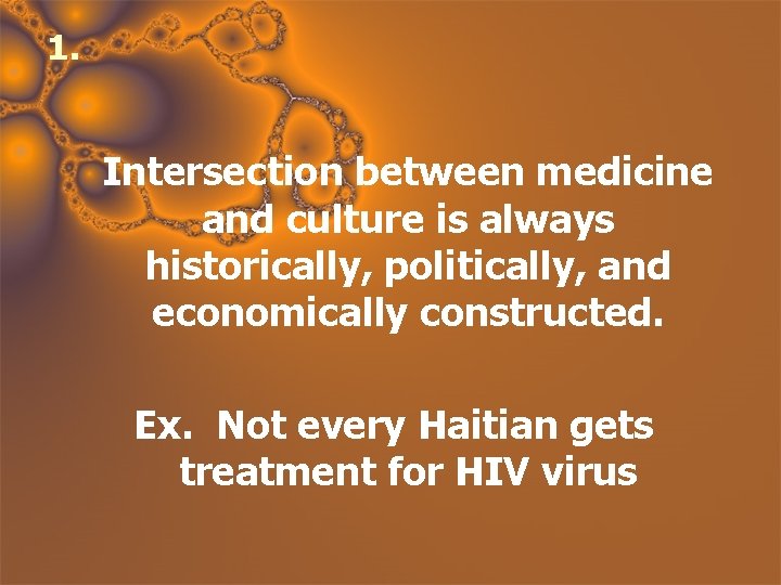 1. Intersection between medicine and culture is always historically, politically, and economically constructed. Ex.