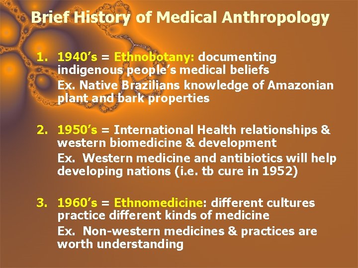 Brief History of Medical Anthropology 1. 1940’s = Ethnobotany: documenting indigenous people’s medical beliefs