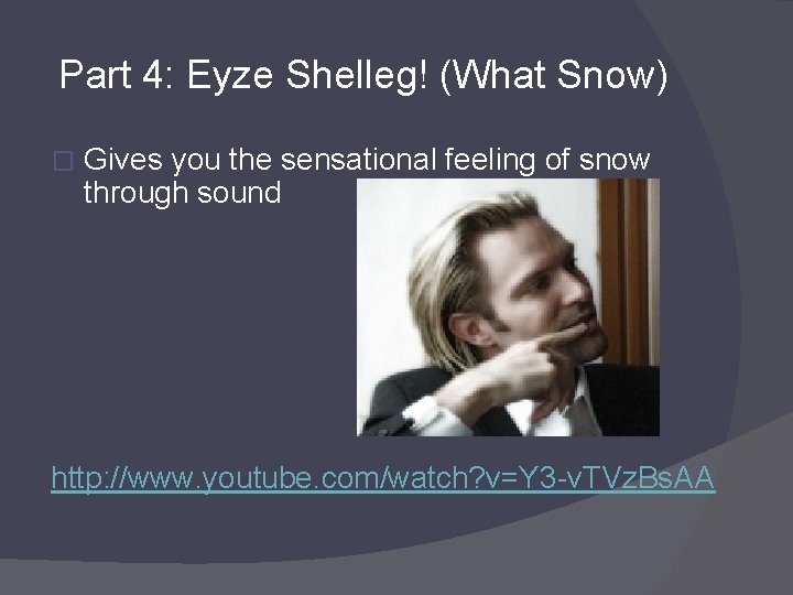 Part 4: Eyze Shelleg! (What Snow) � Gives you the sensational feeling of snow