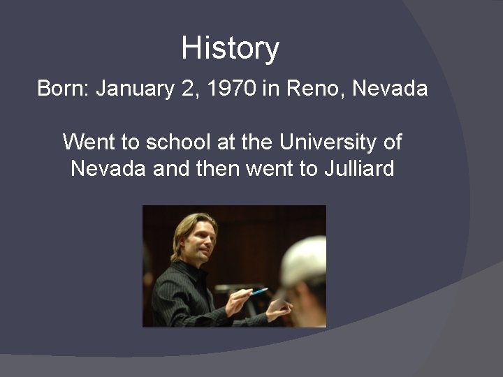 History Born: January 2, 1970 in Reno, Nevada Went to school at the University