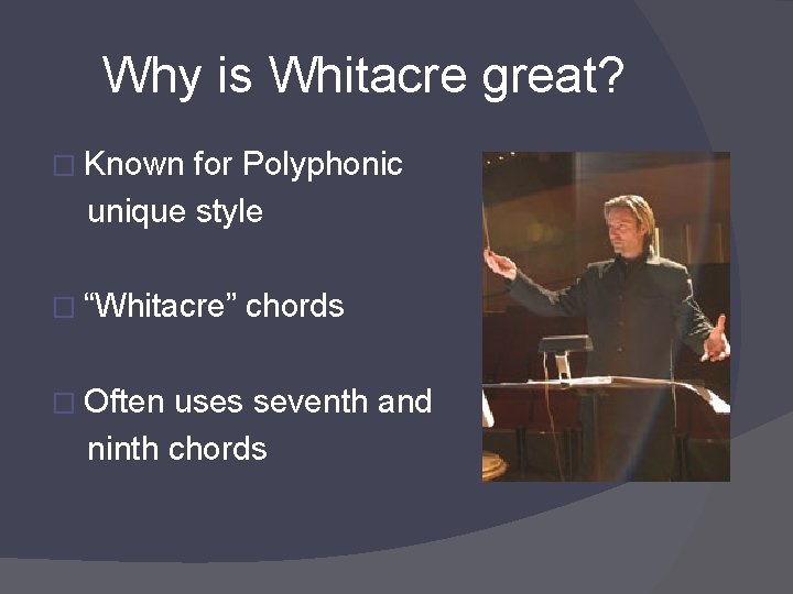 Why is Whitacre great? � Known for Polyphonic unique style � “Whitacre” � Often