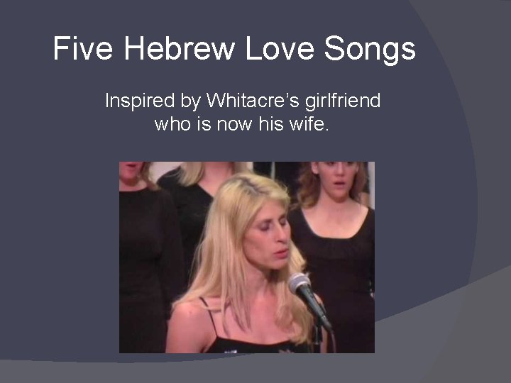 Five Hebrew Love Songs Inspired by Whitacre’s girlfriend who is now his wife. 