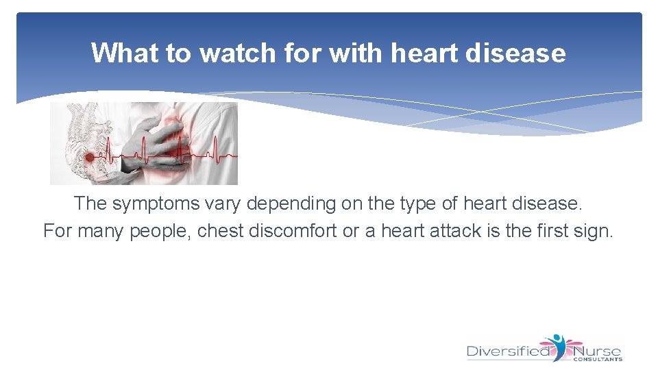 What to watch for with heart disease The symptoms vary depending on the type
