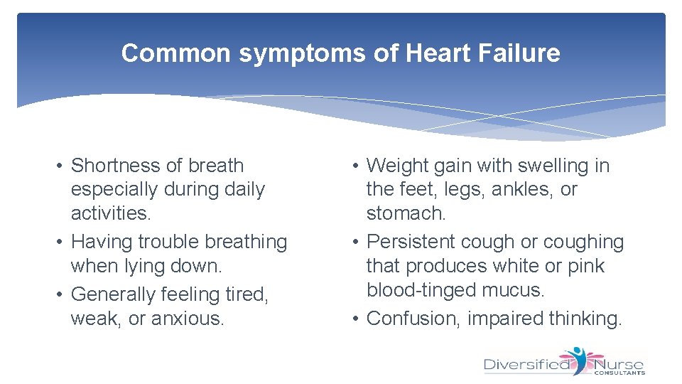 Common symptoms of Heart Failure • Shortness of breath especially during daily activities. •