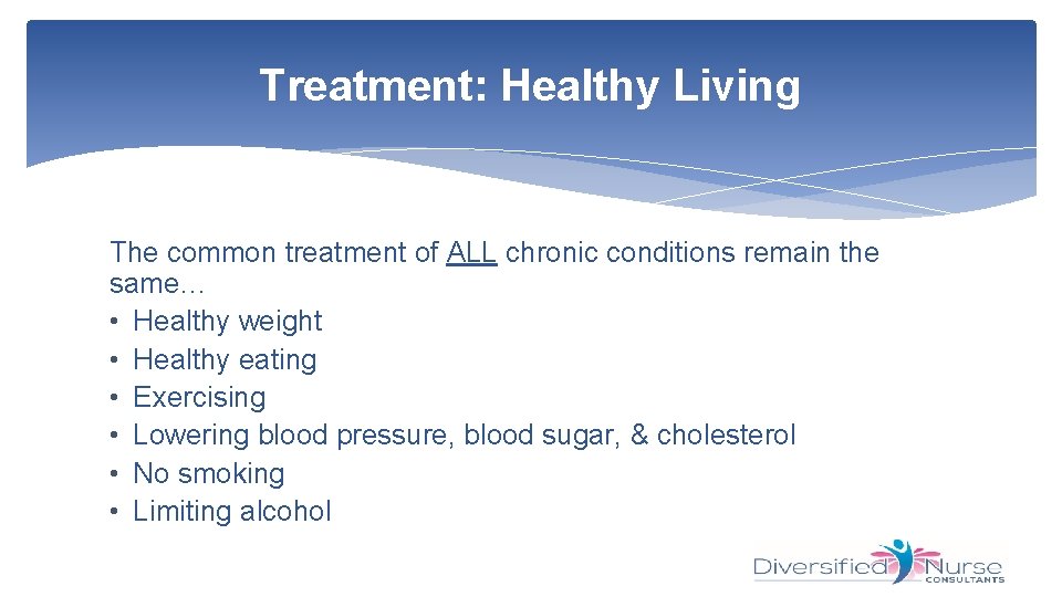 Treatment: Healthy Living The common treatment of ALL chronic conditions remain the same… •