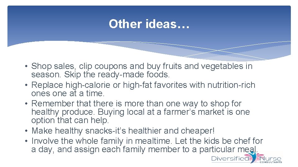 Other ideas… • Shop sales, clip coupons and buy fruits and vegetables in season.