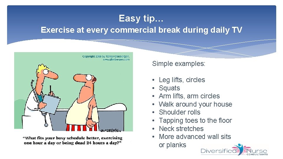 Easy tip… Exercise at every commercial break during daily TV Simple examples: • •