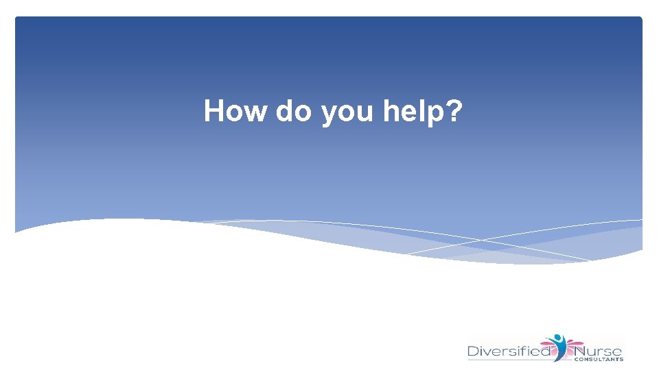 How do you help? 