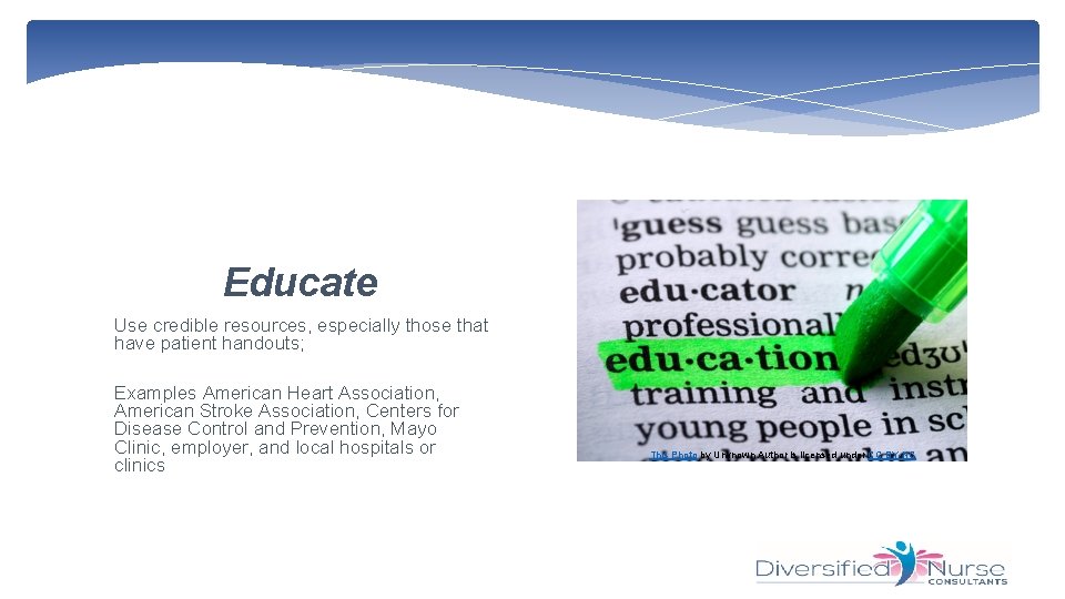 Educate Use credible resources, especially those that have patient handouts; Examples American Heart Association,